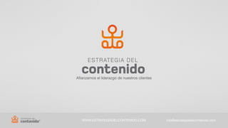 Aﬁanzamos el liderazgo de nuestros clientes




   WWW.ESTRATEGIADELCONTENIDO.COM             info@estrategiadelcontenido.com
 