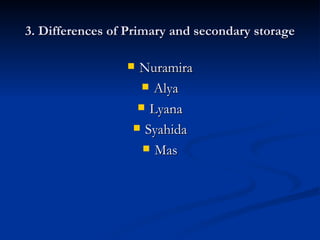 3. Differences of Primary and secondary storage ,[object Object],[object Object],[object Object],[object Object],[object Object]