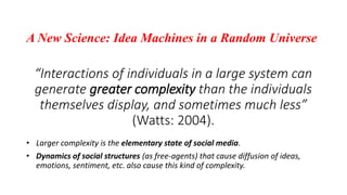 A New Science: Idea Machines in a Random Universe
(Cont’d)
• Complexity in social networks and social media is generated b...