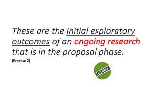 These are the initial exploratory
outcomes of an ongoing research
that is in the proposal phase.
(Premise 2)
 