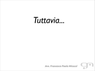 Tuttavia...

Avv. Francesco Paolo Micozzi

 