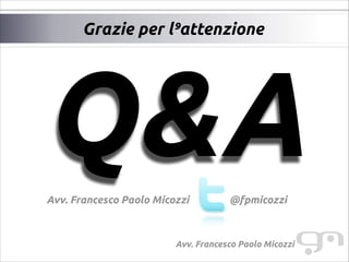 Grazie per l’”⁹attenzione

Q&A
	
 
Avv. Francesco Paolo Micozzi

@fpmicozzi

Avv. Francesco Paolo Micozzi

 
