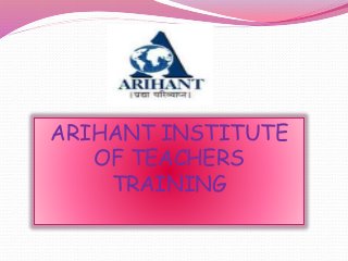 ARIHANT INSTITUTE
OF TEACHERS
TRAINING
 