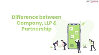 Difference between
Company, LLP &
Partnership
 