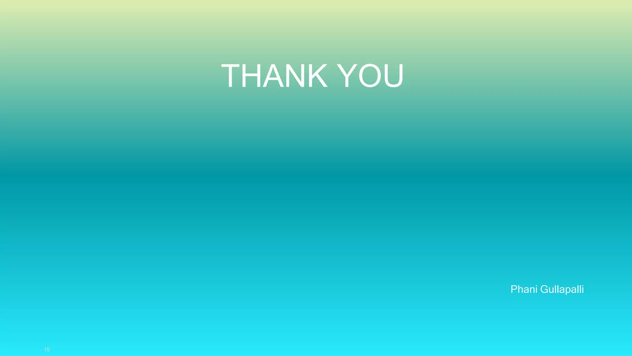 15
THANK YOU
Phani Gullapalli
 