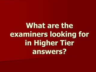 What are the
examiners looking for
   in Higher Tier
     answers?
 