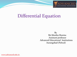 www.advanced.edu.in
Differential Equation
By
Ms Monika Sharma
Assistant professor
Advanced Educational Institutions
Aurangabad (Palwal)
 