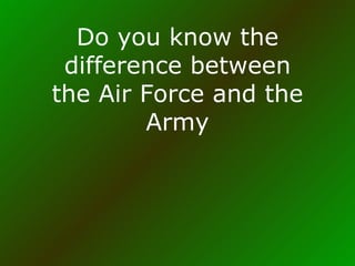 Do you know the difference between the Air Force and the Army 
