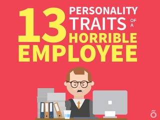 13HORRIBLE
PERSONALITY
EMPLOYEE
OF
A
TRAITS
 