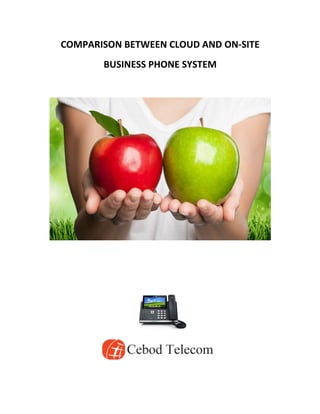 COMPARISON	
  BETWEEN	
  CLOUD	
  AND	
  ON-­‐SITE	
  
BUSINESS	
  PHONE	
  SYSTEM	
  
	
  
	
  
	
  
	
  
	
  
	
  	
  
	
  
 
