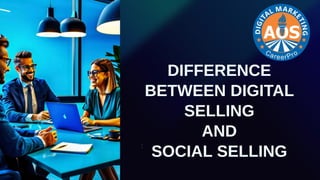 DIFFERENCE
BETWEEN DIGITAL
SELLING
AND
SOCIAL SELLING
A
a
 