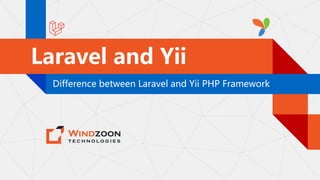 Laravel and Yii
Difference between Laravel and Yii PHP Framework
 