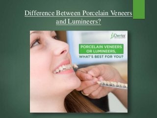 Difference Between Porcelain Veneers
and Lumineers?
 
