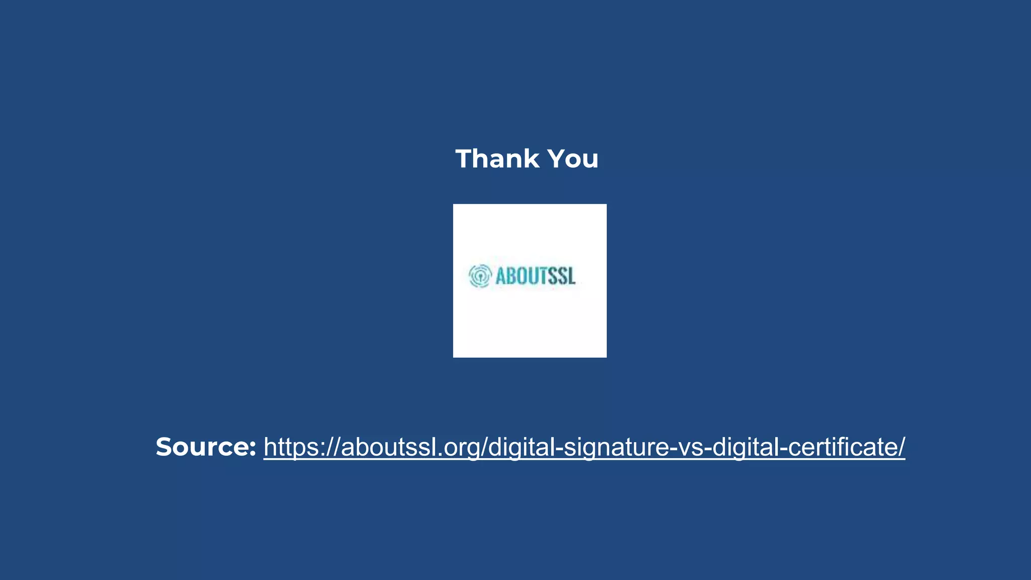 Source: https://aboutssl.org/digital-signature-vs-digital-certificate/
Thank You
 