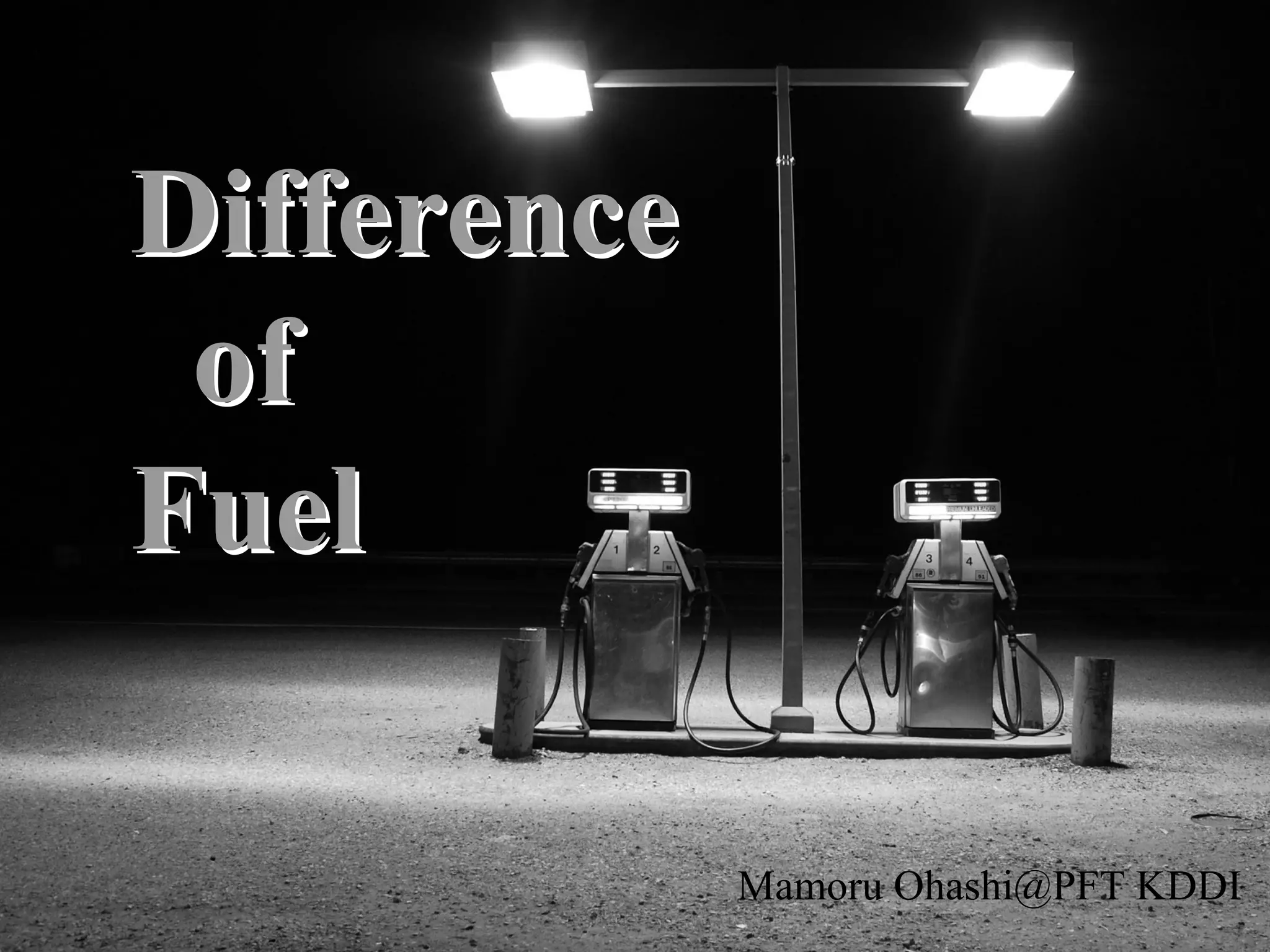 Difference 
of 
Fuel 
Mamoru Ohashi@PFT KDDI 
 