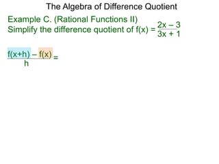 Example C. (Rational Functions II)
Simplify the difference quotient of f(x) =
The Algebra of Difference Quotient
f(x+h) – f(x)
h
=
3x + 1
2x – 3
 