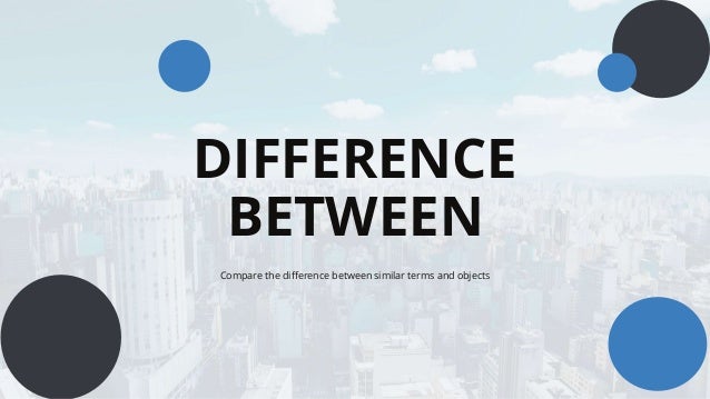 DIFFERENCE
BETWEEN
Compare the difference between similar terms and objects
 