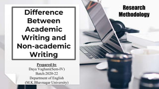 Difference
Between
Academic
Writing and
Non-academic
Writing
Prepared by
Daya Vaghani(Sem-IV)
Batch:2020-22
Department of English
(M.K.Bhavnagar University)
Research
Methodology
 
