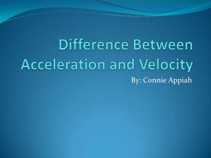 difference between acceleration and velocity 1 what is the cause of acceleration