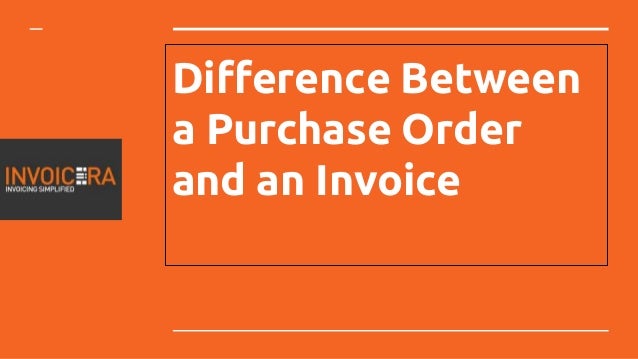 difference between a purchase order and an invoice what is the difference between proforma invoice and tax invoice