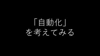 「自動化」
を考えてみる
 