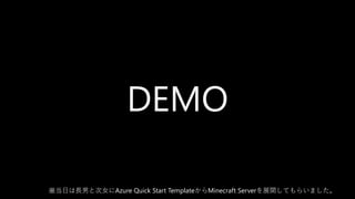 DEMO
※当日は長男と次女にAzure Quick Start TemplateからMinecraft Serverを展開してもらいました。
 