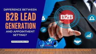 DIFFERENCE BETWEEN B2B LEAD GENERATION AND APPOINTMENT
SETTING?
 