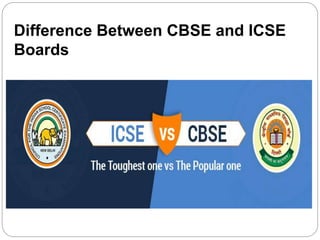 Difference Between CBSE and ICSE
Boards
 