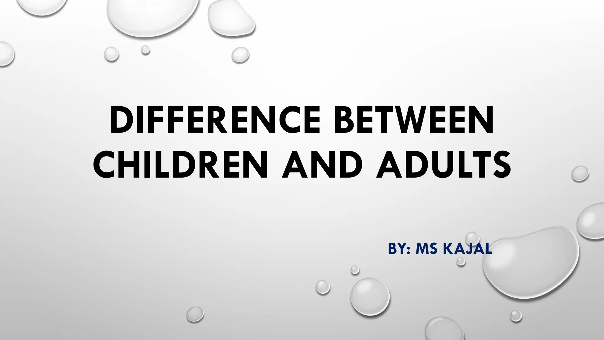 DIFFERENCE BETWEEN
CHILDREN AND ADULTS
BY: MS KAJAL