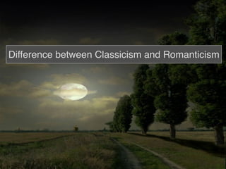 Difference between Classicism and Romanticism
 