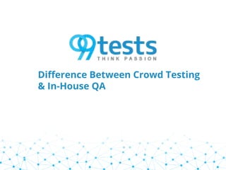 Difference Between Crowd Testing
& In-House QA
 
