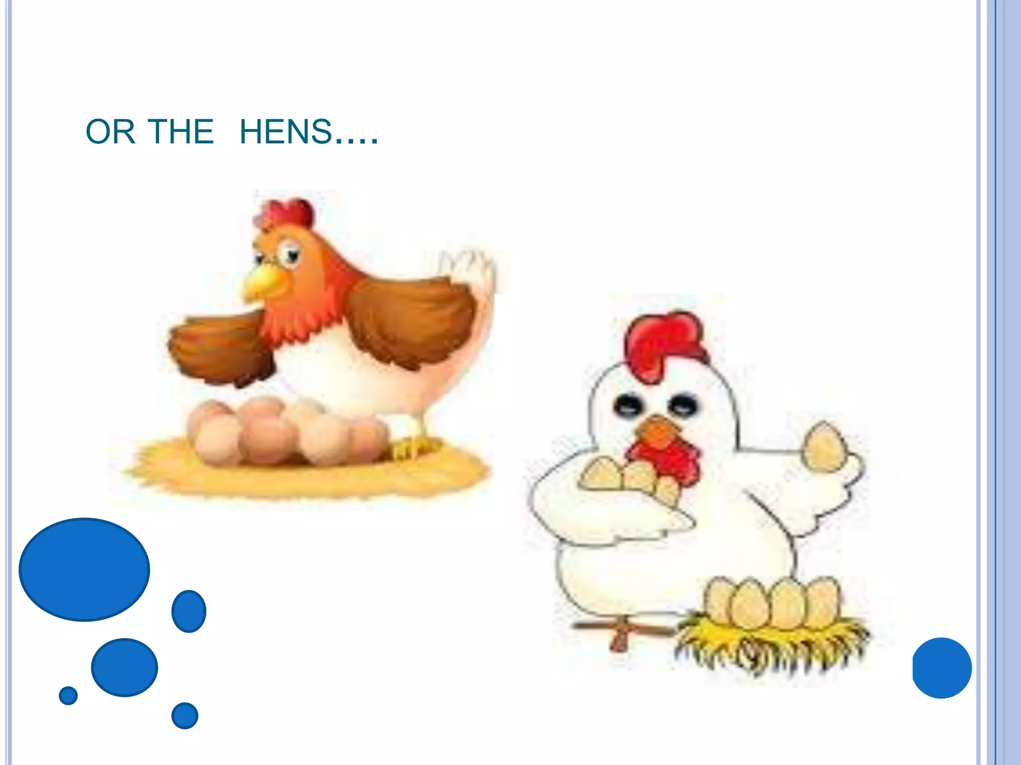 Or the hens....
 