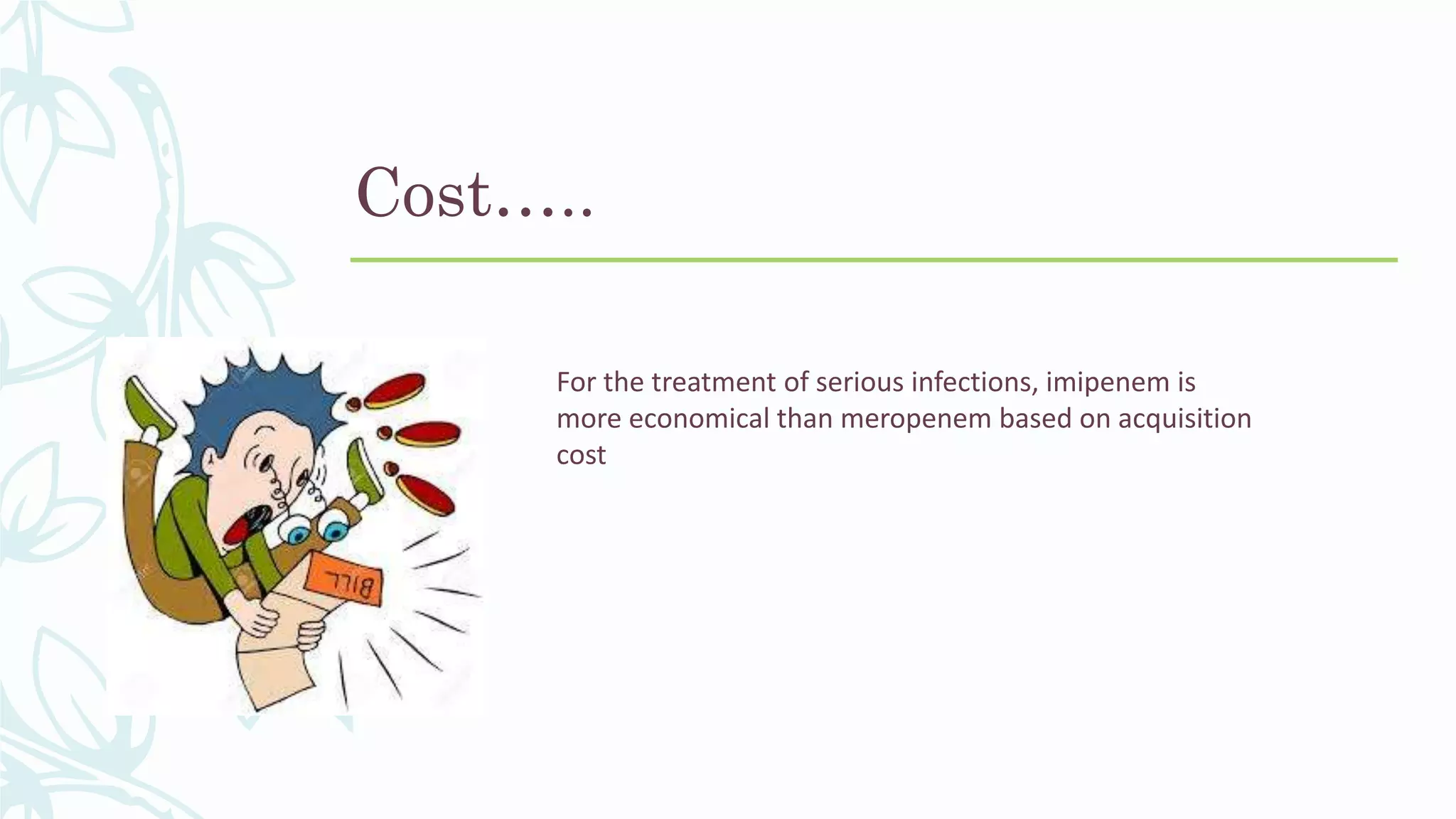 Cost…..
For the treatment of serious infections, imipenem is
more economical than meropenem based on acquisition
cost
 