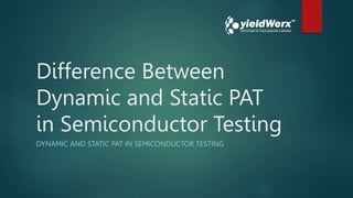 Difference Between Dynamic and Static PAT in Semiconductor Testing.pptx