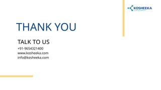 THANK YOU
TALK TO US
+91-9654321400
www.kosheeka.com
info@kosheeka.com
 