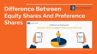 Difference Between
Equity Shares And Preference
Shares
 