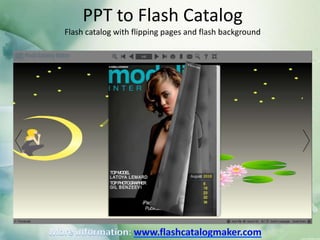 PPT to Flash Catalog
Flash catalog with flipping pages and flash background
 