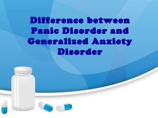 Difference between
Panic Disorder and
Generalized Anxiety
     Disorder
 