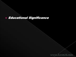    Educational Significance
 