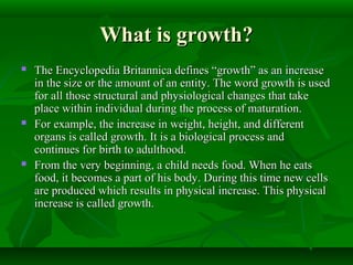 What is growth?What is growth?
 The Encyclopedia Britannica defines “growth” as an increaseThe Encyclopedia Britannica de...