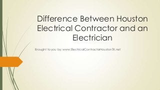 Difference Between Houston
 Electrical Contractor and an
           Electrician
Brought to you by: www.ElectricalContractorHoustonTX.net
 