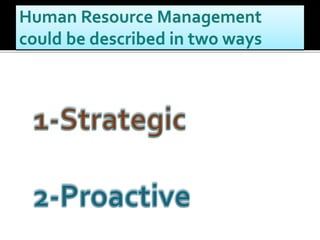 Human Resource Management is the type of Management
where almost everybody in Managing Position can play a
part in Trainin...