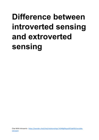 Chat With Introverts - https://wander.chat/chat/relationships/-KS4Rg0IkqzeDF2qKlOt/sociable-
introvert
Difference between
introverted sensing
and extroverted
sensing
 