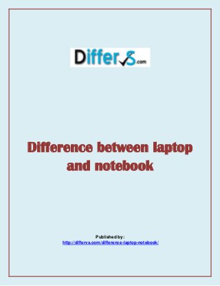 Difference between laptop
and notebook

Published by:
http://differvs.com/difference-laptop-notebook/

 