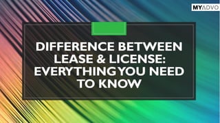 DIFFERENCE BETWEEN LEASE &
LICENSE: EVERYTHING YOU
NEED TO KNOW
 