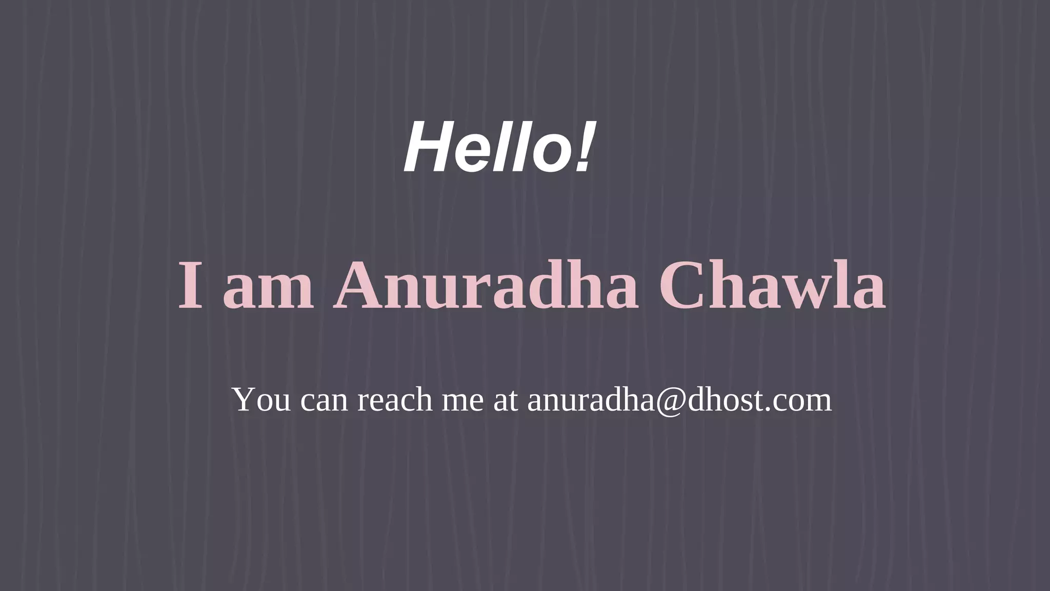 Hello! I am Anuradha Chawla You can reach me at anuradha@dhost.com 