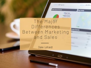 The Major
Differences
Between Marketing
and Sales
Diane Lefrandt
 