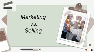 Marketing
vs.
Selling
 