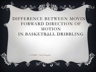 Difference between moving forward direction of motion in basketball dribbling s1150047  Yuki Okazaki 