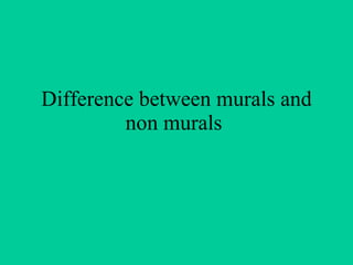 Difference between murals and non murals  